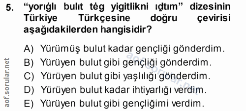 5. soru: "yorığlı bulıt tég yigitlikni ıdtım" dizesinin Türkiye Türkçesine doğru çevirisi aşağıdakilerden hangisidir? A) Yürüm…