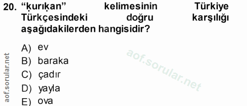 20. soru: "kurıkan" kelimesinin Türkiye Türkçesindeki doğru karşılığı aşağıdakilerden hangisidir? A) ev B) baraka C) çadır D) y…