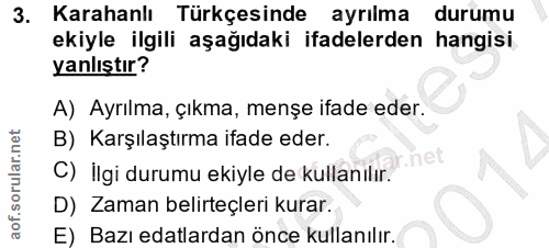 3. soru: Karahanlı Türkçesinde ayrılma durumu ekiyle ilgili aşağıdaki ifadelerden hangisi yanlıştır? A) Ayrılma, çıkma, menşe…