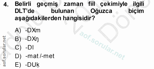 4. soru: Belirli geçmiş zaman fiil çekimiyle ilgili DLT'de bulunan Oğuzca biçim aşağıdakilerden hangisidir? A) -DXm B) -DXn C)…