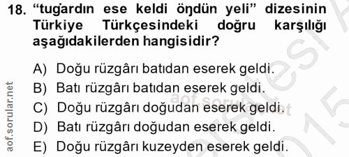 18. soru: "tugardın ese keldi öndün yeli" dizesinin Türkiye Türkçesindeki doğru Karşılığı aşağıdakilerden hangisidir? A) Doğu r…