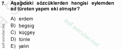 7. soru: Aşağıdaki sözcüklerden hangisi eylemden ad türeten yapım eki almıştır? A) erdem B) begsig C) küçgey D) tünle E) yalın