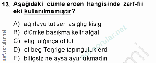 13. soru: Aşağıdaki cümlelerden hangisinde zarf-fiil eki kullanılmamıştır? A) ağırlayu tut sen asığlığ kişig B) ölümke basıkma…
