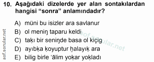 10. soru: Aşağıdaki dizelerde yer alan sontakılardan hangisi "sonra" anlamındadır? A) müni bu isizler ara savlanur B) ol menin…