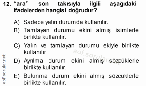 12. soru: "ara" son takısıyla ilgili aşağıdaki ifadelerden hangisi doğrudur? A) Sadece yalın durumda kullanılır. B) Tamlayan du…