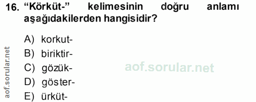 16. soru: "Körküt." kelimesinin doğru anlamı aşağıdakilerden hangisidir? A) korkut- B) biriktir- C) gözük- D) göster- E) ürküt-
