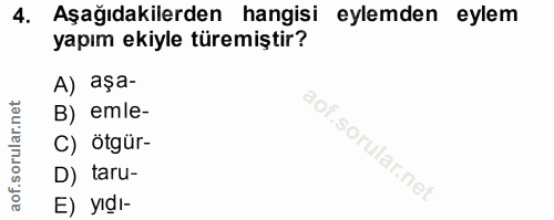 4. soru: Aşağıdakilerden hangisi eylemden eylem yapım ekiyle türemiştir? A) aşa- B) emle- C) ötgür- D) taru- E) yıdı-