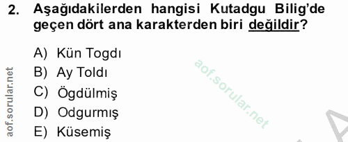 2. soru: Aşağıdakilerden hangisi Kutadgu Bilig'de geçen dört ana karakterden biri değildir? A) Kün Togdı B) Ay Toldı C) Ögdülm…