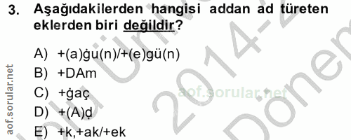 3. soru: Aşağıdakilerden hangisi addan ad türeten eklerden biri değildir? A) +(a)gu(n)/+(e)gü(n) B) +DAm C) +gaç D) +(A)d E) +…