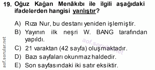 19. soru: Oğuz Kağan Menäkıbı ile ilgili aşağıdaki ifadelerden hangisi yanlıştır? A) Rıza Nur, bu destanı yeniden işlemiştir. B…