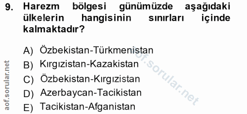 9. soru: Harezm bölgesi günümüzde aşağıdaki ülkelerin hangisinin sınırları içinde kalmaktadır? A) Özbekistan-Türkmenistan B) K…