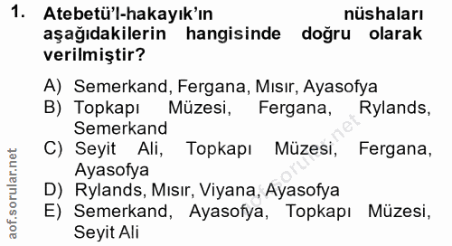 1. soru: Atebetü'l-hakayık'ın nüshaları aşağıdakilerin hangisinde doğru olarak verilmiştir? A) Semerkand, Fergana, Mısır, Ayas…