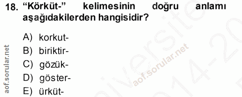 18. soru: "Körküt." kelimesinin doğru anlamı aşağıdakilerden hangisidir? A) korkut- B) biriktir- C) gözük- D) göster- E) ürküt-