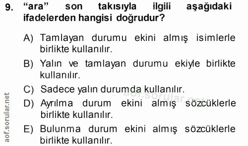 9. soru: "ara" son takısıyla ilgili aşağıdaki ifadelerden hangisi doğrudur? A) Tamlayan durumu ekini almış isimlerle birlikte…