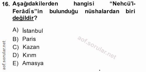 16. soru: Aşağıdakilerden hangisi "Nehcü'l- Ferâdis"in bulunduğu nüshalardan biri değildir? A) İstanbul B) Paris C) Kazan D) Kı…
