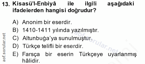 13. soru: Kisasü'l-Enbiyâ ile ilgili aşağıdaki ifadelerden hangisi doğrudur? A) Anonim bir eserdir. B) 1410-1411 yılında yazılm…