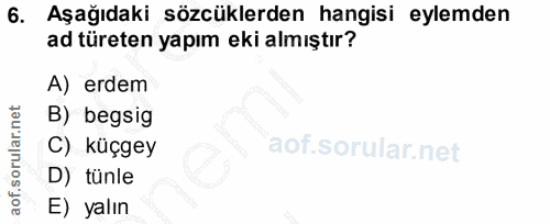6. soru: Aşağıdaki sözcüklerden hangisi eylemden ad türeten yapım eki almıştır? A) erdem B) begsig C) küçgey D) tünle E) yalın