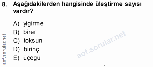 8. soru: Aşağıdakilerden hangisinde üleştirme sayısı vardır? A) yigirme B) birer C) toksun D) birinç E) üçegü