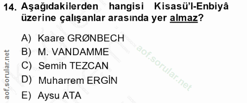 14. soru: Aşağıdakilerden hangisi Kisasü'l-Enbiyâ üzerine çalışanlar arasında yer almaz? A) Kaare GRØNBECH B) M. VANDAMME C) Se…