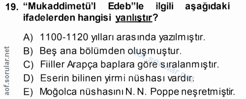 19. soru: "Mukaddimetü'l Edeb"le ilgili aşağıdaki ifadelerden hangisi yanlıştır? A) 1100-1120 yılları aras ında yazılm ıştır. B…