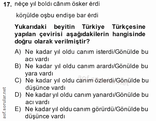 17. soru: néçe yıl boldı cānım ösker erdi könülde oşbu endişe bar érdi Yukarıdaki beyitin Türkiye Türkçesine yapılan çevirisi a…