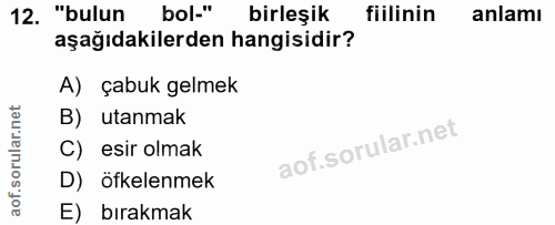 12. soru: "bulun bol-" birleşik fiilinin anlamı aşağıdakilerden hangisidir? A) çabuk gelmek B) utanmak C) esir olmak D) öfkelen…