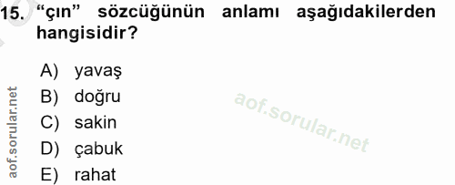 15. soru: "çın" sözcüğünün anlamı aşağıdakilerden hangisidir? A) yavaş B) doğru C) sakin D) çabuk E) rahat