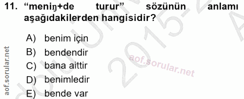 11. soru: "menig+de turur" sözünün anlamı aşağıdakilerden hangisidir? A) benim için B) bendendir C) bana aittir D) benimledir E…
