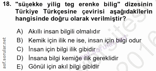 18. soru: "süyekke yilig teg erenke bilig" dizesinin Türkiye Türkçesine çevirisi aşağıdakilerin hangisinde doğru olarak verilmi…