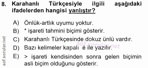 8. soru: Karahanlı Türkçesiyle ilgili aşağıdaki ifadelerden hangisi yanlıştır? A) Önlük-artlık uyumu yoktur. B) * işareti tahm…