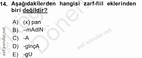 14. soru: Aşağıdakilerden hangisi zarf-fiil eklerinden biri değildir? A) (x) pan one B) -mAdIN C) -A D) -g/nçA E) -gU