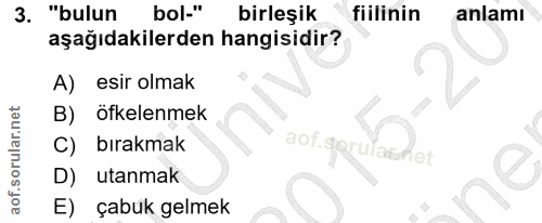 3. soru: "bulun bol-" birleşik fiilinin anlamı aşağıdakilerden hangisidir? A) esir olmak B) öfkelenmek C) birakmak aof.goru le…