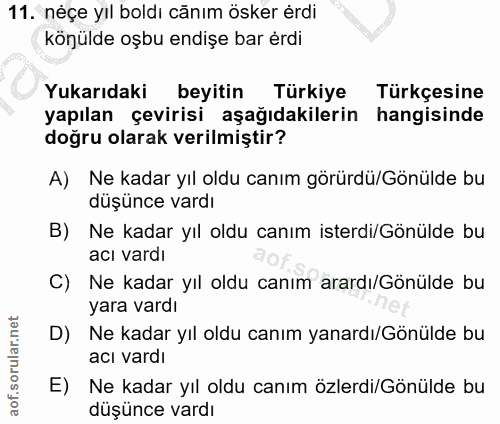 11. soru: néçe yıl boldı cānım ösker érdi könülde oşbu endişe bar érdi Yukarıdaki beyitin Türkiye Türkçesine yapılan çevirisi a…
