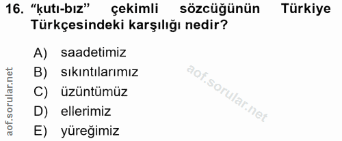 16. soru: "kutı-biz" çekimli sözcüğünün Türkiye Türkçesindeki karşılığı nedir? A) saadetimiz B) sıkıntılarımız C) üzüntümüz D)…