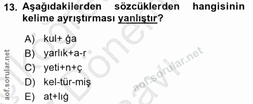 13. soru: Aşağıdakilerden sözcüklerden hangisinin kelime ayrıştırması yanlıştır? A) kul+ ğa B) yarlık+a-r rof C) yeti+n+ç D) ke…