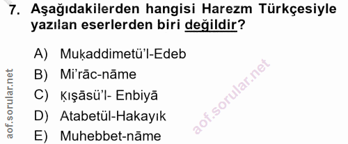7. soru: Aşağıdakilerden hangisi Harezm Türkçesiyle yazılan eserlerden biri değildir? A) Mukaddimetü'l-Edeb B) Mirăc-năme C) k…