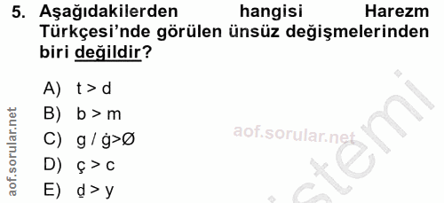 5. soru: Aşağıdakilerden hangisi Harezm Türkçesi'nde görülen ünsüz değişmelerinden biri değildir? A) t> d B) b> m C) g / g›Ø D…