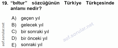 19. soru: "bıltur" sözcüğünün Türkiye Türkçesinde anlamı nedir? A) geçen yıl B) gelecek yıl C) bir sonraki yıl D) bir önceki yı…