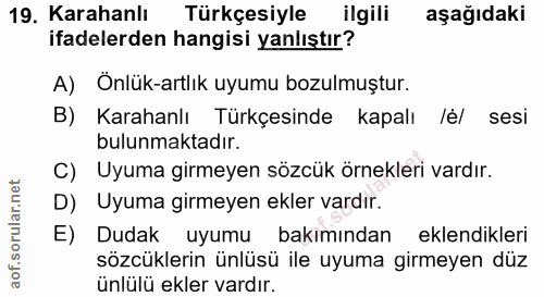 19. soru: Karahanlı Türkçesiyle ilgili aşağıdaki ifadelerden hangisi yanlıştır? A) Önlük-artlık uyumu bozulmuştur. B) Karahanlı…