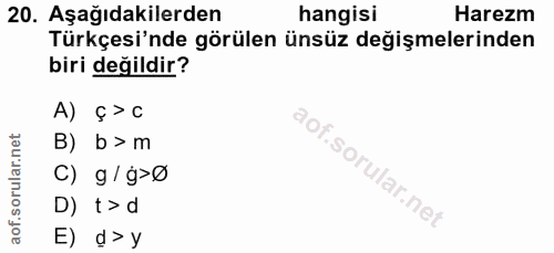 20. soru: Aşağıdakilerden hangisi Harezm Türkçesi'nde görülen ünsüz değişmelerinden biri değildir? A) §> C B) b> m C) g/ g>Ø D)…