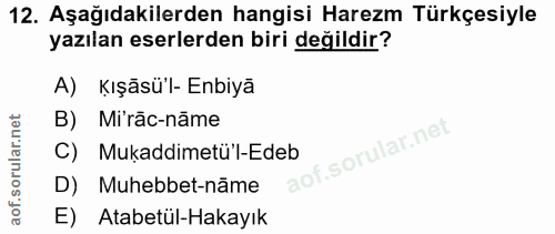12. soru: Aşağıdakilerden hangisi Harezm Türkçesiyle yazılan eserlerden biri değildir? A) kışāsü'l- Enbiyā B) Mi'răc-năme C) Mu…