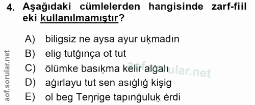 4. soru: Aşağıdaki cümlelerden hangisinde zarf-fiil eki kullanılmamıştır? A) biligsiz ne aysa ayur ukmadın B) elig tutginça ot…