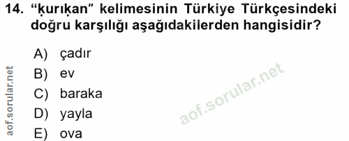 14. soru: "kurıkan" kelimesinin Türkiye Türkçesindeki doğru karşılığı aşağıdakilerden hangisidir? A) çadır B) ev C) baraka D) y…