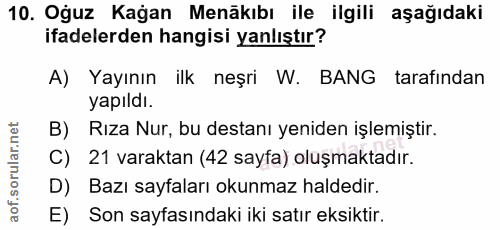 10. soru: Oguz Kağan Menäkıbı ile ilgili aşağıdaki ifadelerden hangisi yanlıştır? A) Yayının ilk neşri W. BANG tarafindan yapil…