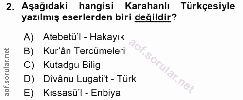2. soru: Aşağıdaki hangisi Karahanlı Türkçesiyle yazılmış eserlerden biri değildir? A) Atebetü'l - Hakayık B) Kur'ân Tercümele…