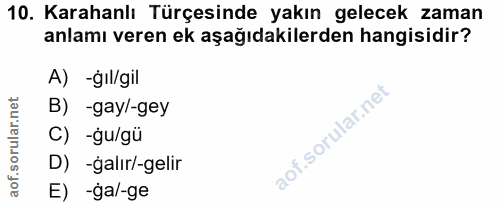 10. soru: Karahanlı Türçesinde yakın gelecek zaman anlamı veren ek aşağıdakilerden hangisidir? A) -ğıl/gil B) -gay/-gey C) -gu/…
