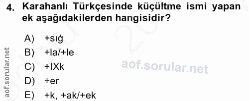 4. soru: Karahanlı Türkçesinde küçültme ismi yapan ek aşağıdakilerden hangisidir? A) +sig B) +la/+le C) +IXk D) ter E) +k, tak…