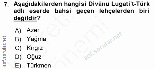 7. soru: Aşağıdakilerden hangisi Divânu Lugati't-Türk adlı eserde bahsi geçen lehçelerden biri değildir? A) Azeri B) Yağma C)…