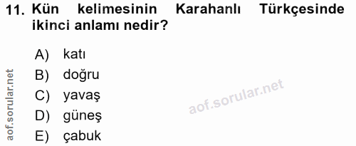 11. soru: Kün kelimesinin Karahanlı Türkçesinde ikinci anlamı nedir? A) katı B) doğru C) yavaş D) güneş E) çabuk