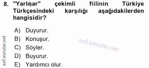 8. soru: "Yarlıkar" çekimli fiilinin Türkiye Türkçesindeki karşılığı aşağıdakilerden hangisidir? A) Duyurur. rular.n B) Konuşu…